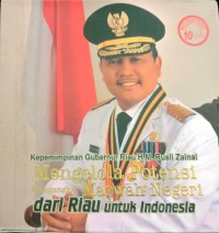Kepemimpinan Gubernur Riau H. M. RUSLI ZAINAL Mengelola Potensi Mengangkat Marwah negeri dari RIAU untuk Indonesia