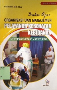 Image of BUKU AJAR ORGANISASI DAN MANAJEMEN PELAYANAN KESEHATAN KEBIDANAN DILENGKAPI DENGAN CONTOH SOAL